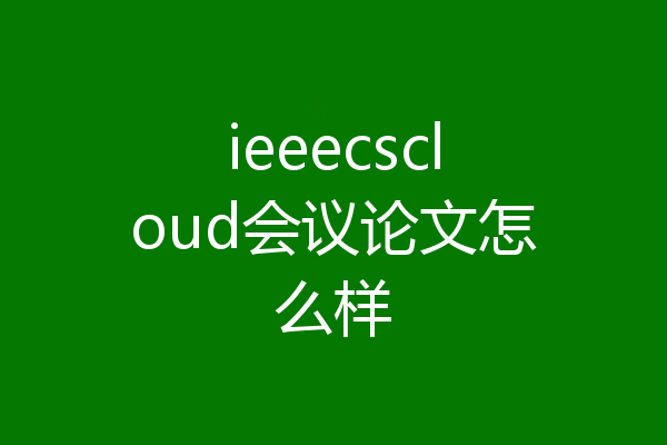 ieeecscloud会议论文怎么样