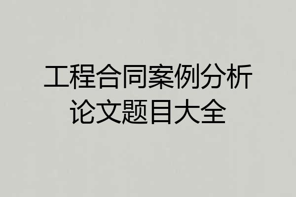 工程合同案例分析论文题目大全