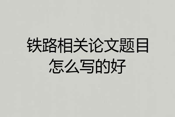 铁路相关论文题目怎么写的好