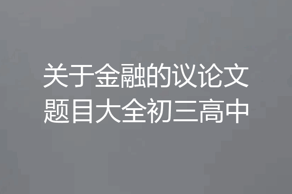 关于金融的议论文题目大全初三高中