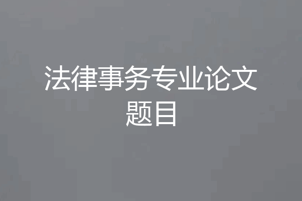 法律事务专业论文题目