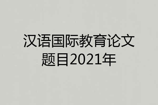 汉语国际教育论文题目2021年