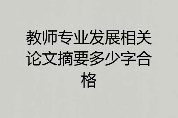 教师专业发展相关论文摘要多少字合格