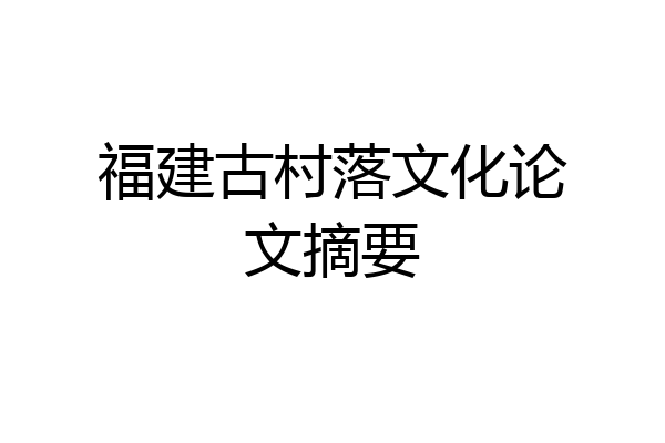 福建古村落文化论文摘要