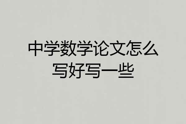 中学数学论文怎么写好写一些