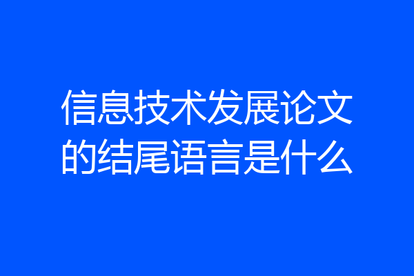 信息技术发展论文的结尾语言是什么