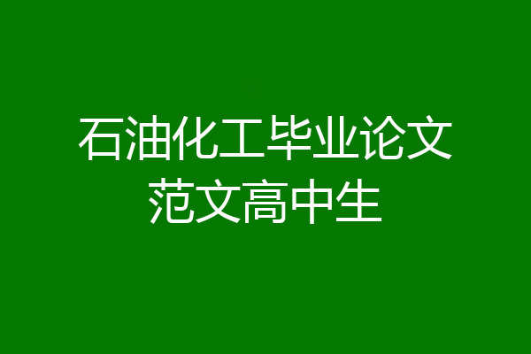 石油化工毕业论文范文高中生