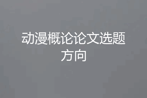 动漫概论论文选题方向