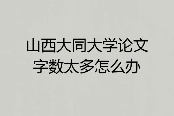 山西大同大学论文字数太多怎么办