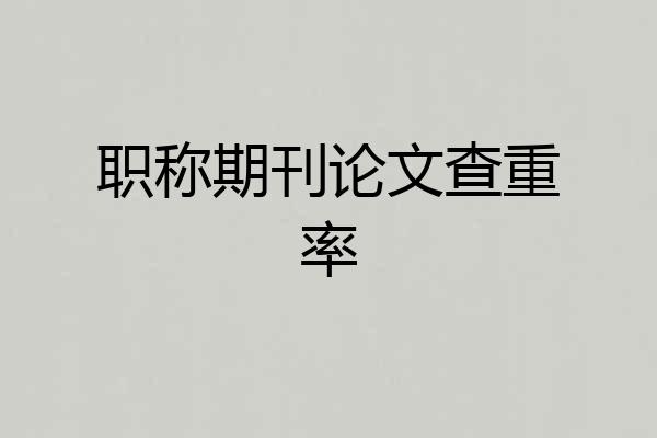 职称期刊论文查重率