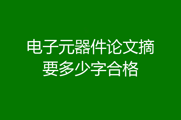 电子元器件论文摘要多少字合格