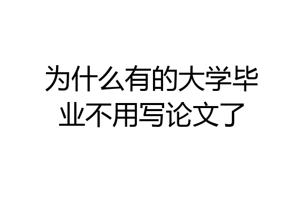 为什么有的大学毕业不用写论文了