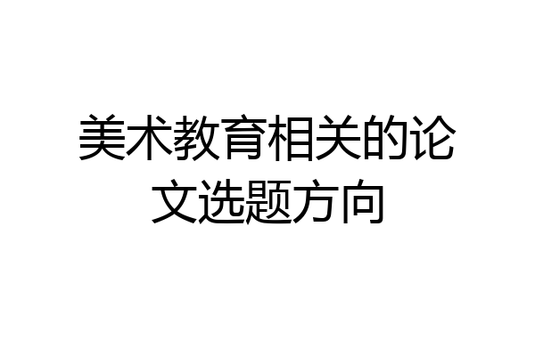 美术教育相关的论文选题方向