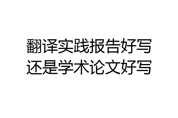 翻译实践报告好写还是学术论文好写