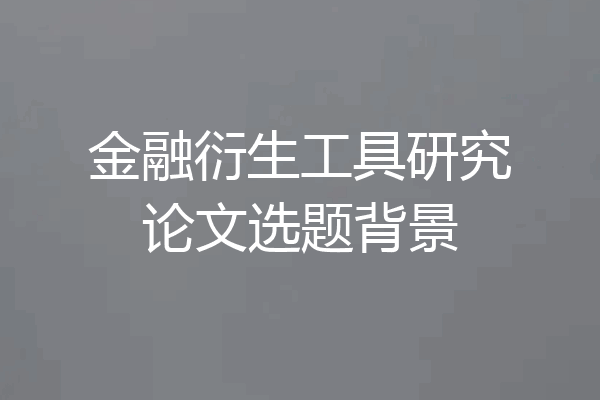 金融衍生工具研究论文选题背景
