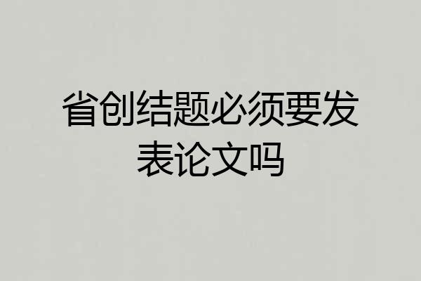 省创结题必须要发表论文吗