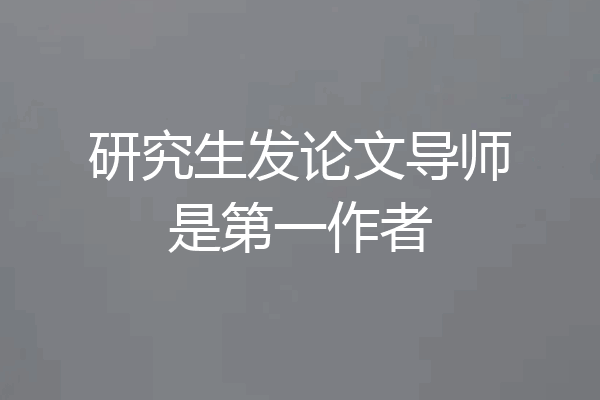 研究生发论文导师是第一作者
