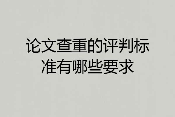 论文查重的评判标准有哪些要求