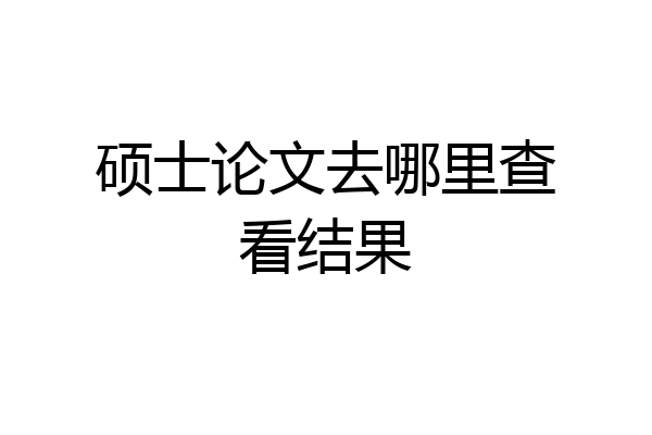 硕士论文去哪里查看结果