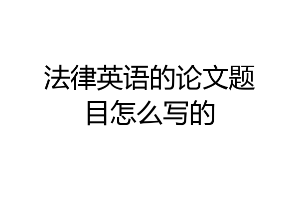 法律英语的论文题目怎么写的
