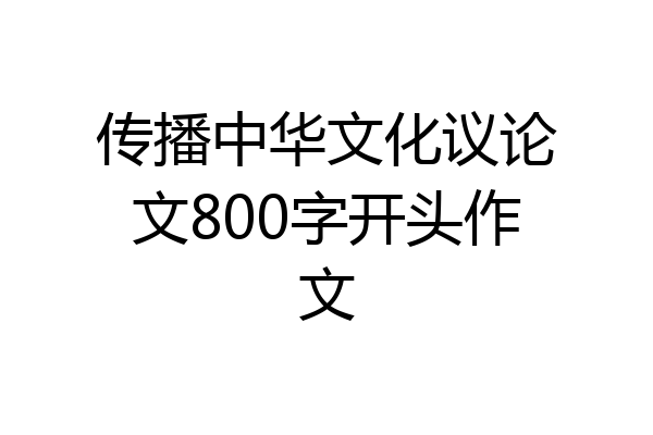传播中华文化议论文800字开头作文