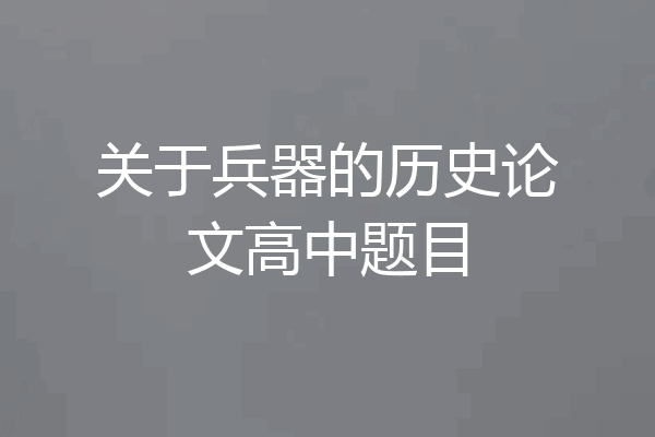 关于兵器的历史论文高中题目