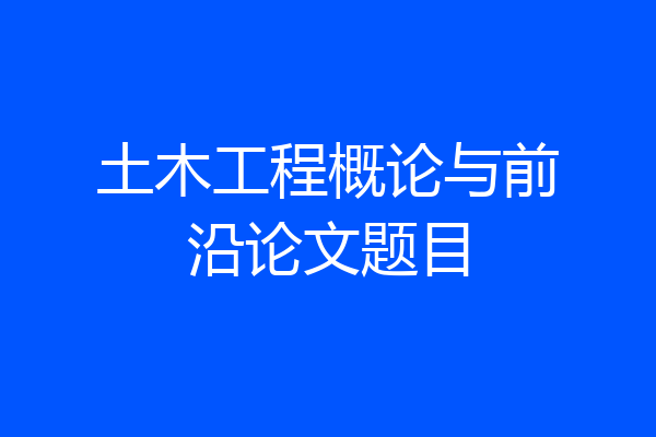 土木工程概论与前沿论文题目