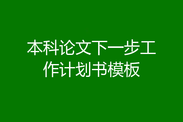 本科论文下一步工作计划书模板