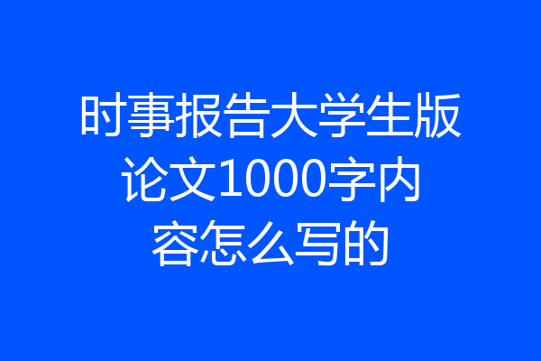 时事报告大学生版论文1000字内容怎么写的