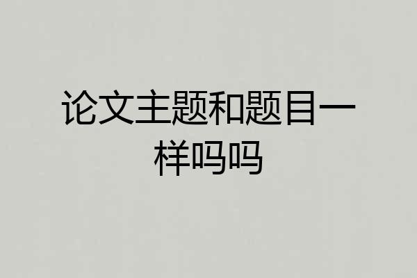 论文主题和题目一样吗吗