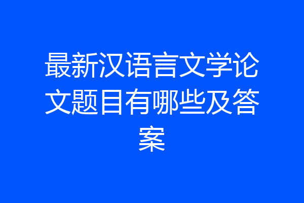 最新汉语言文学论文题目有哪些及答案