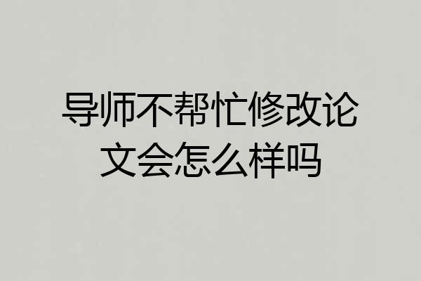 导师不帮忙修改论文会怎么样吗
