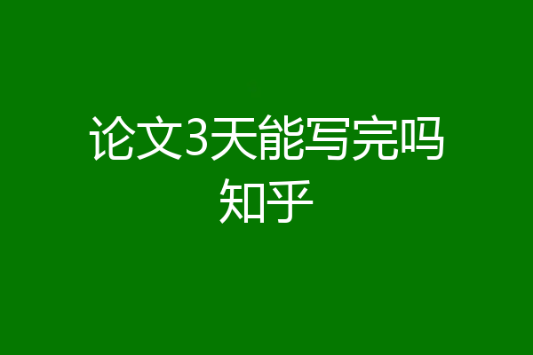 论文3天能写完吗知乎