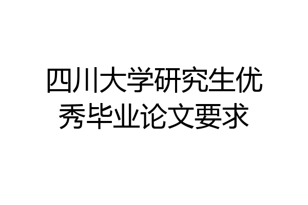 四川大学研究生优秀毕业论文要求
