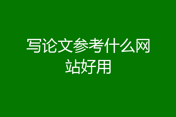 写论文参考什么网站好用