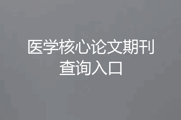 医学核心论文期刊查询入口
