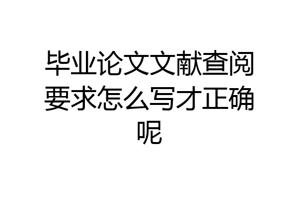 毕业论文文献查阅要求怎么写才正确呢