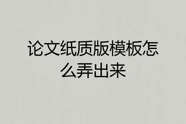 论文纸质版模板怎么弄出来
