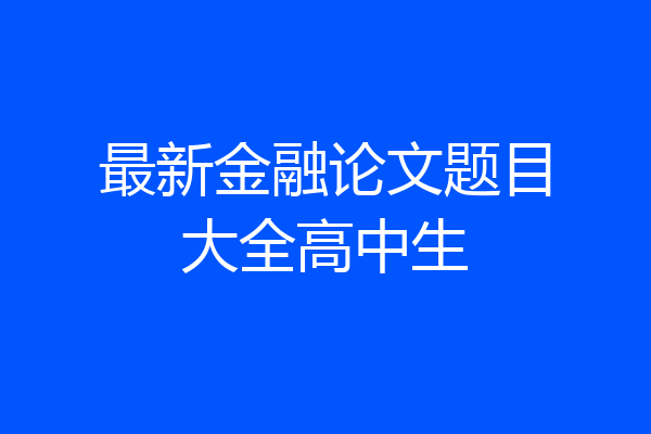 最新金融论文题目大全高中生
