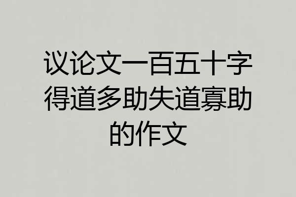 议论文一百五十字得道多助失道寡助的作文