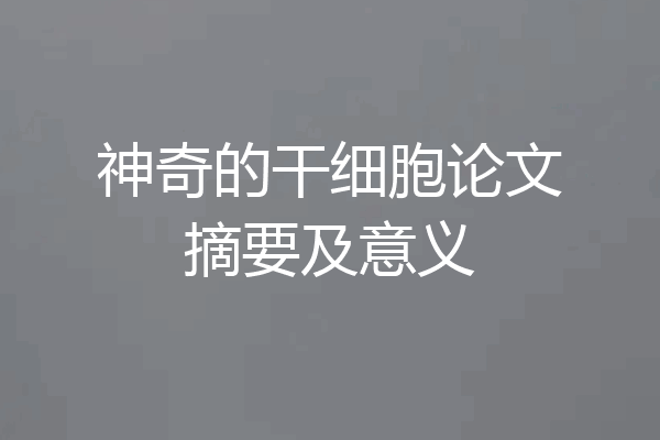 神奇的干细胞论文摘要及意义