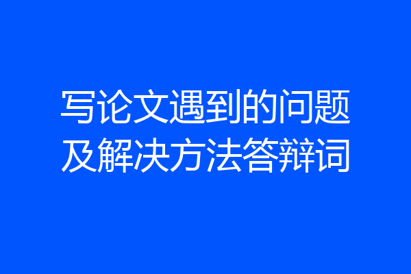 写论文遇到的问题及解决方法答辩词