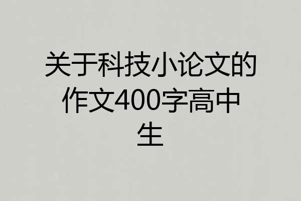关于科技小论文的作文400字高中生