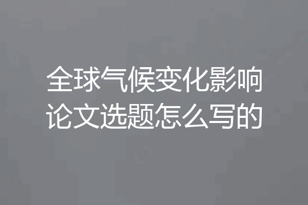 全球气候变化影响论文选题怎么写的