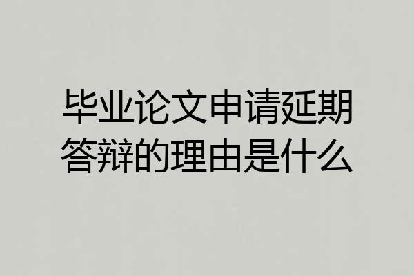 毕业论文申请延期答辩的理由是什么