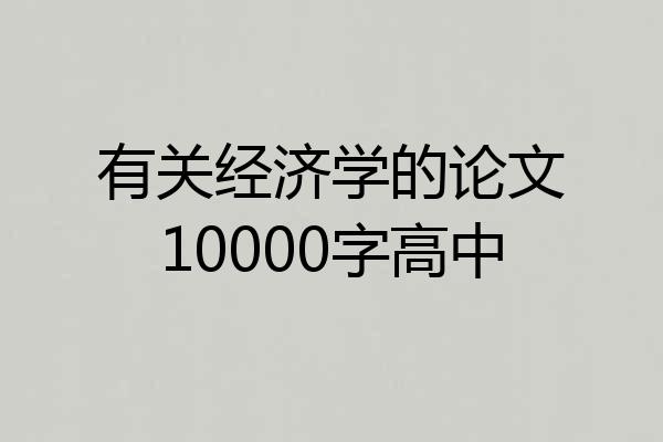 有关经济学的论文10000字高中