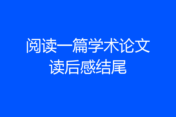 阅读一篇学术论文读后感结尾