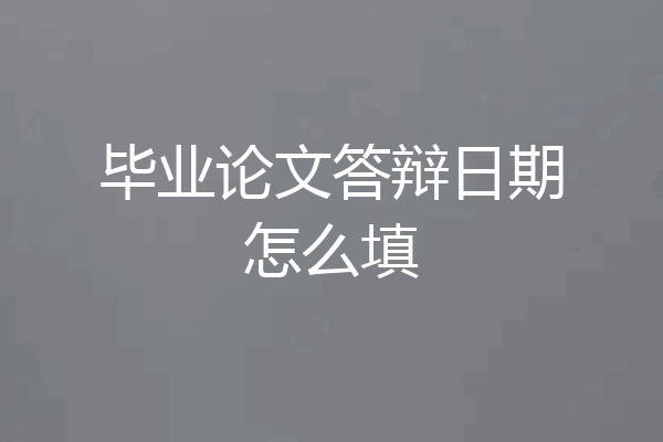 毕业论文答辩日期怎么填