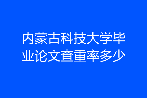 内蒙古科技大学毕业论文查重率多少
