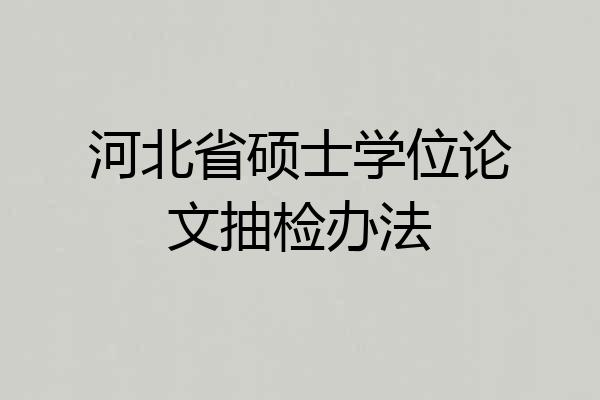 河北省硕士学位论文抽检办法